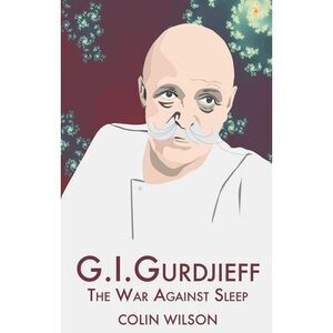 G.I. Gurdjieff: The War Against Sleep -- Colin Wilson